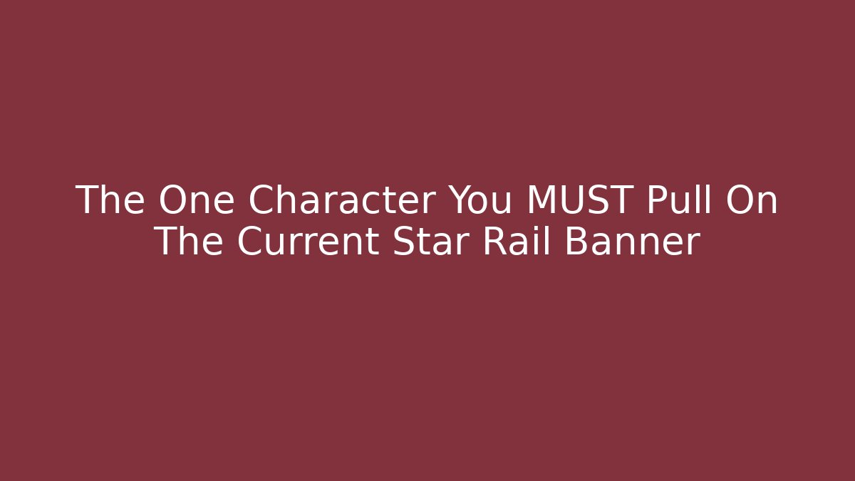 The One Character You MUST Pull On The Current Star Rail Banner