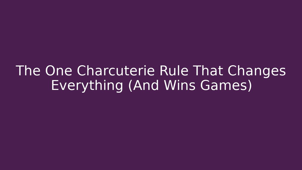 The One Charcuterie Rule That Changes Everything (And Wins Games)