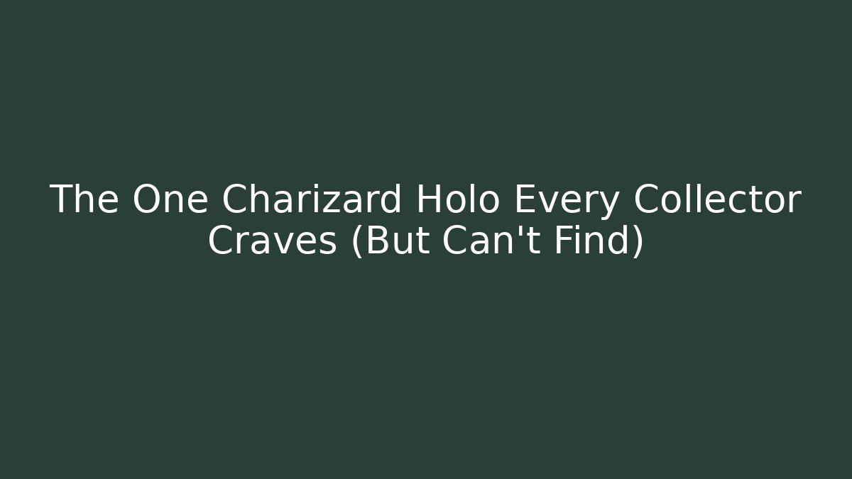 The One Charizard Holo Every Collector Craves (But Can't Find)