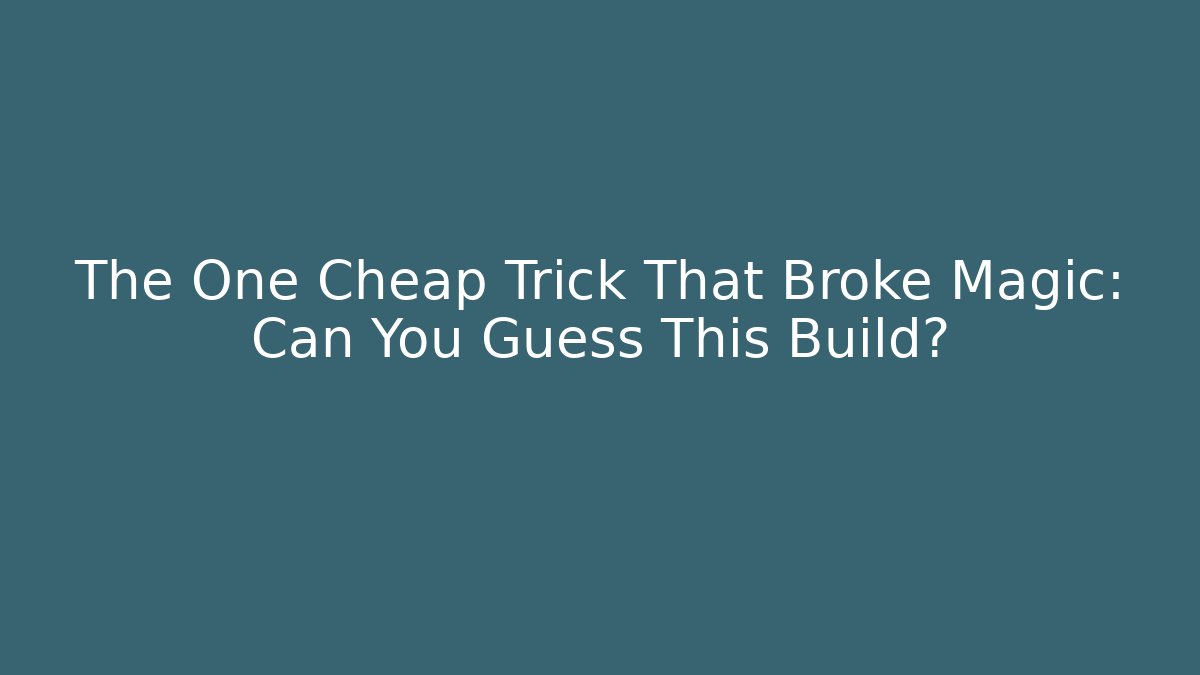 The One Cheap Trick That Broke Magic: Can You Guess This Build?