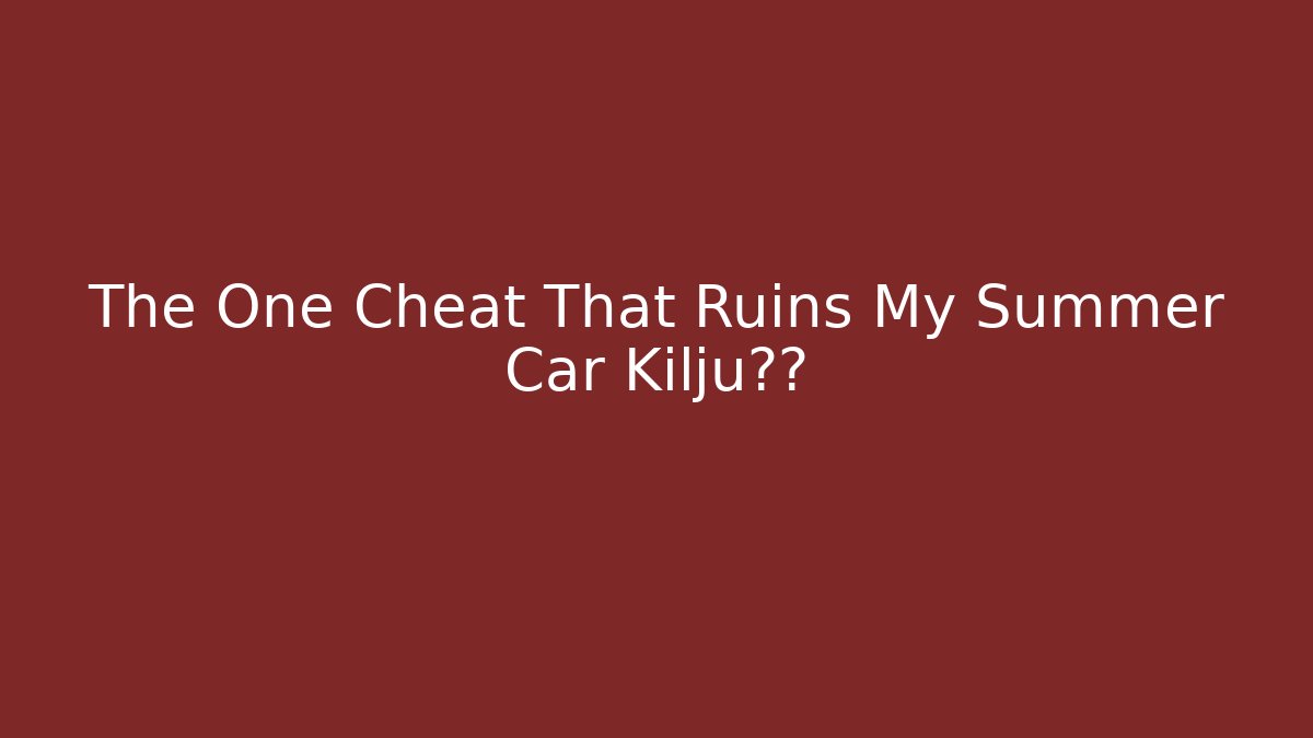 The One Cheat That Ruins My Summer Car Kilju体验