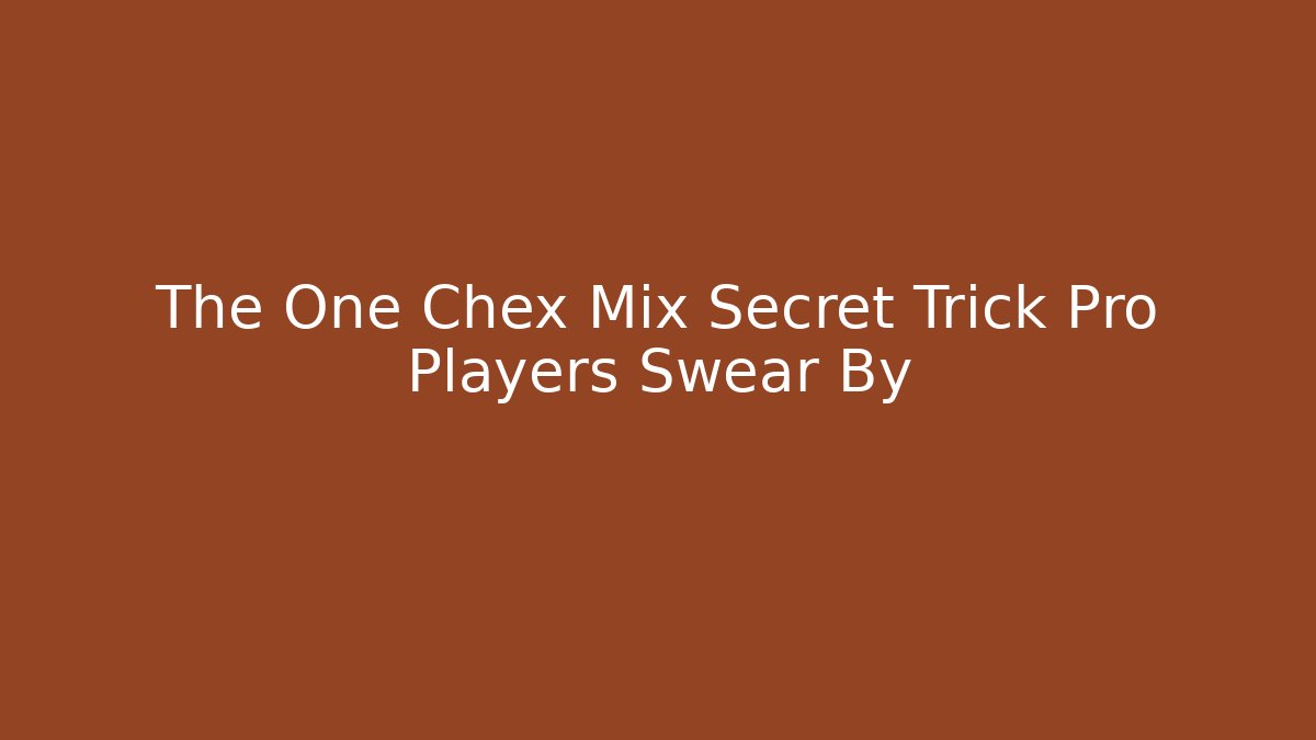 The One Chex Mix Secret Trick Pro Players Swear By