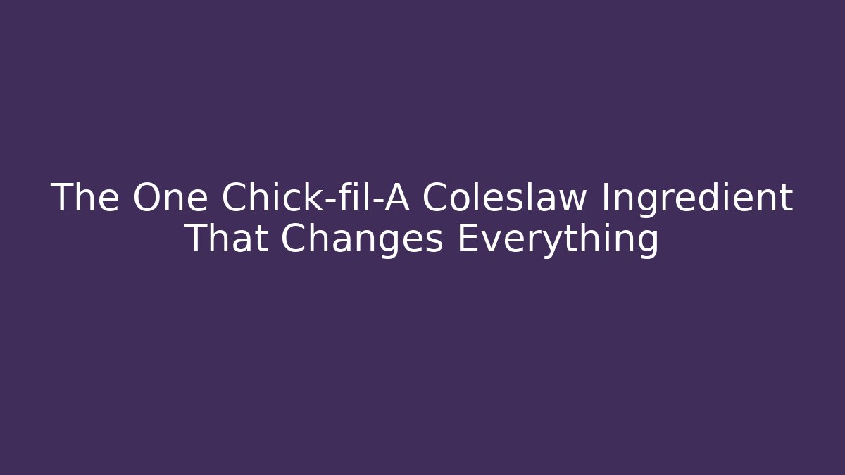 The One Chick-fil-A Coleslaw Ingredient That Changes Everything - Create More Assets