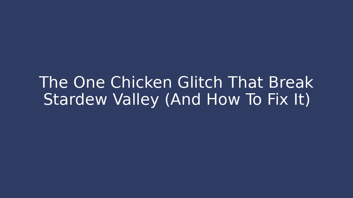 The One Chicken Glitch That Break Stardew Valley (And How To Fix It)