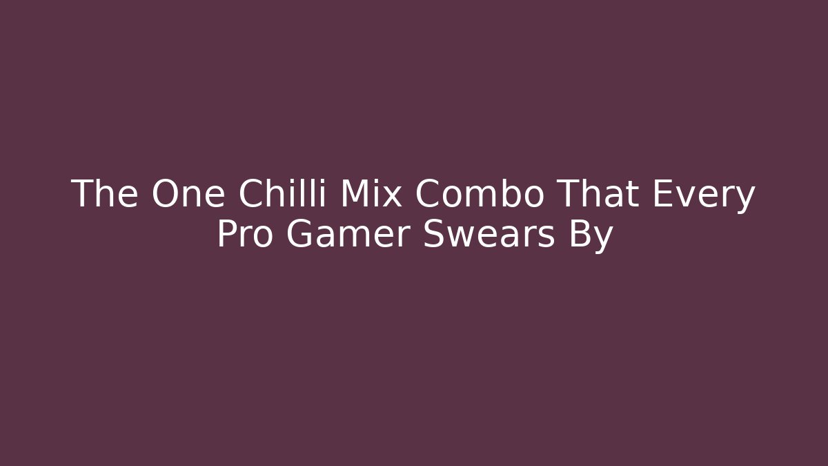 The One Chilli Mix Combo That Every Pro Gamer Swears By - Create More Assets