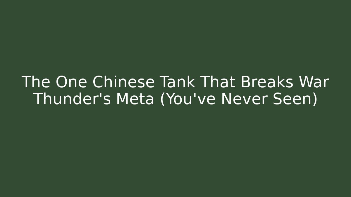 The One Chinese Tank That Breaks War Thunder's Meta (You've Never Seen)