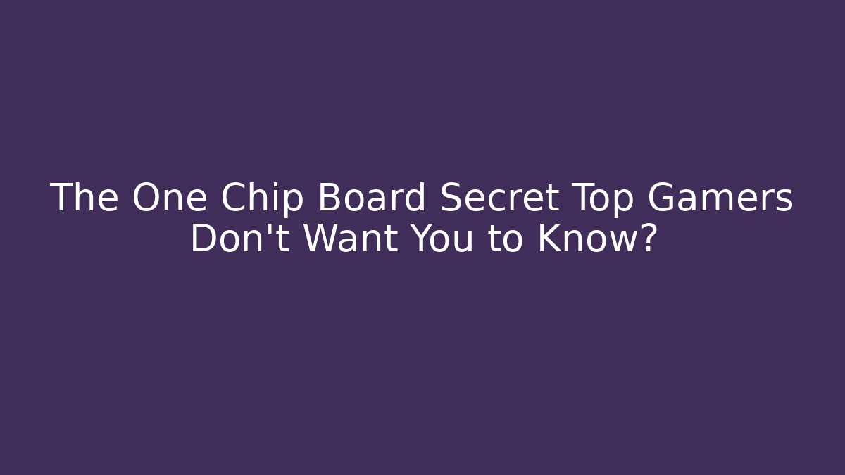The One Chip Board Secret Top Gamers Don't Want You to Know?