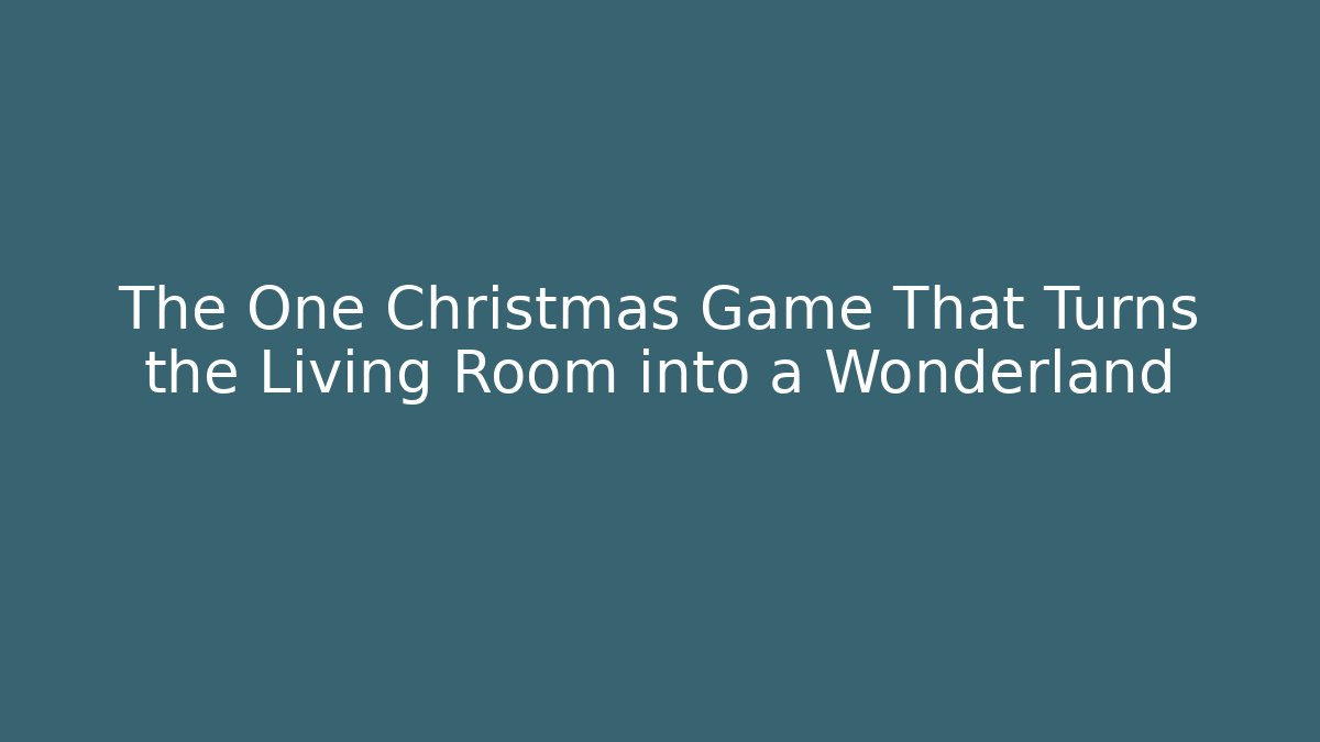 The One Christmas Game That Turns the Living Room into a Wonderland
