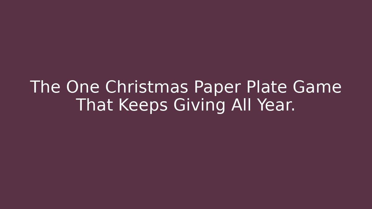 The One Christmas Paper Plate Game That Keeps Giving All Year.