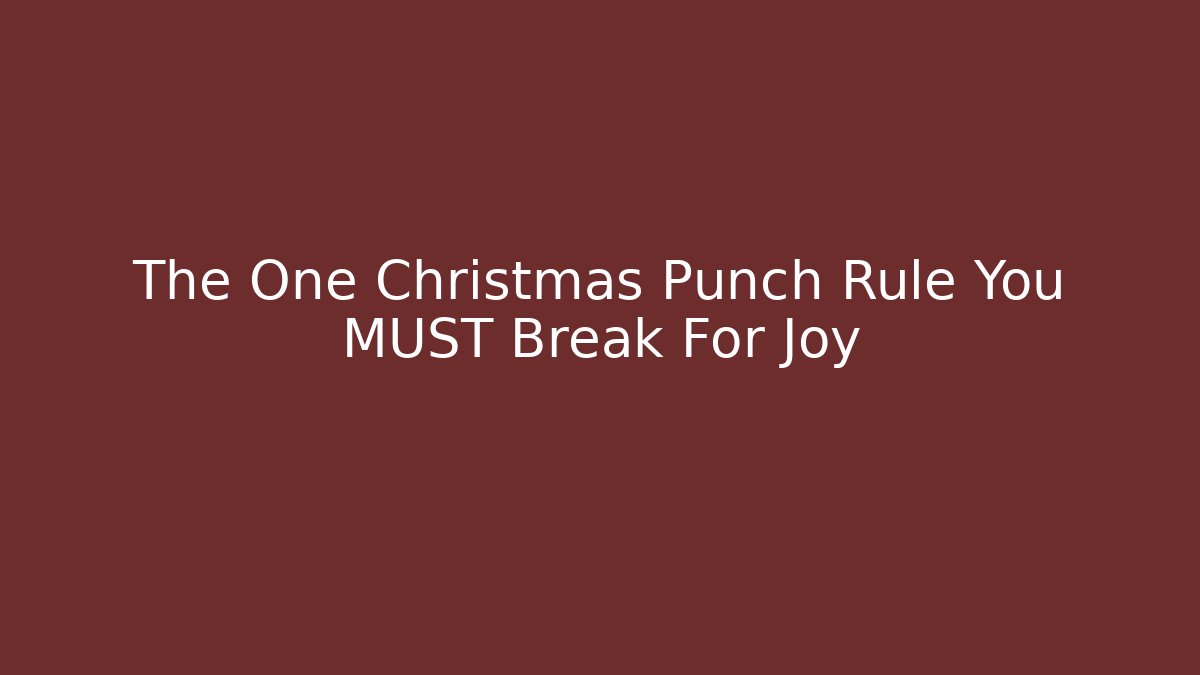 The One Christmas Punch Rule You MUST Break For Joy