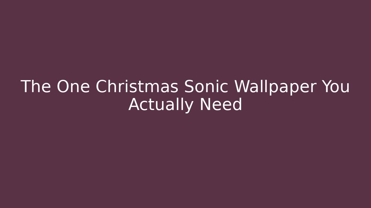 The One Christmas Sonic Wallpaper You Actually Need