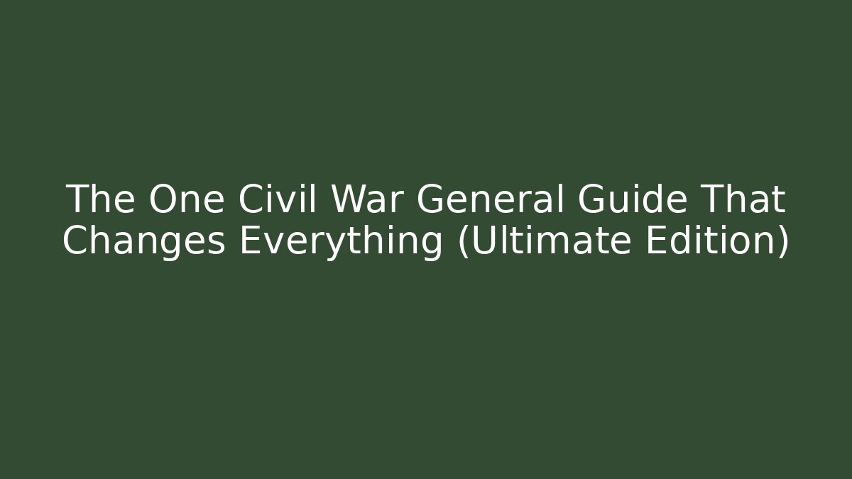 The One Civil War General Guide That Changes Everything (Ultimate Edition) - Create More Assets