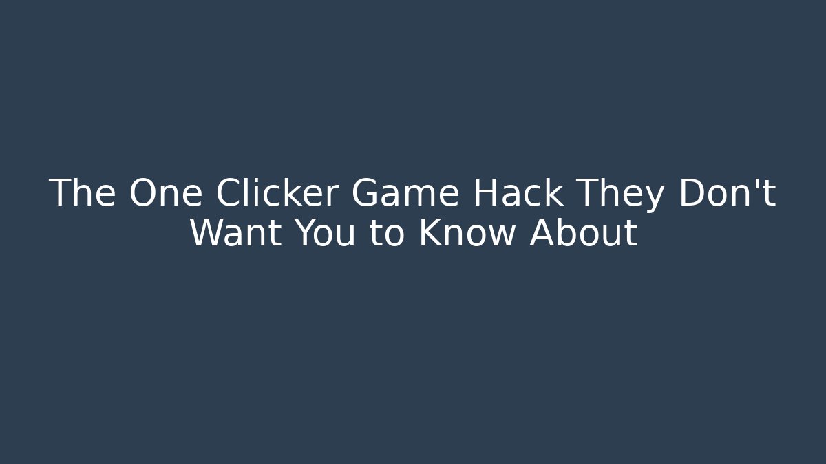 The One Clicker Game Hack They Don't Want You to Know About