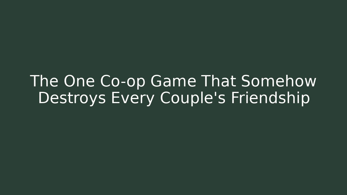The One Co-op Game That Somehow Destroys Every Couple's Friendship