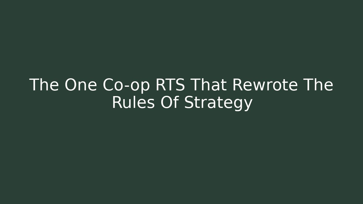 The One Co-op RTS That Rewrote The Rules Of Strategy