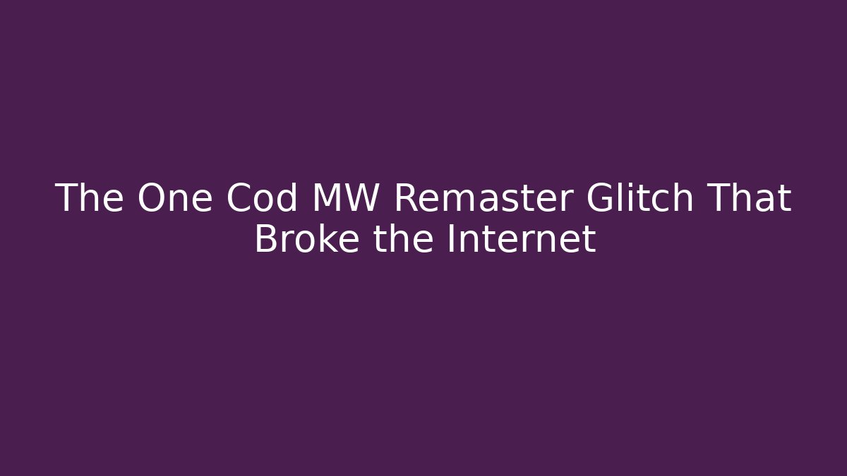 The One Cod MW Remaster Glitch That Broke the Internet