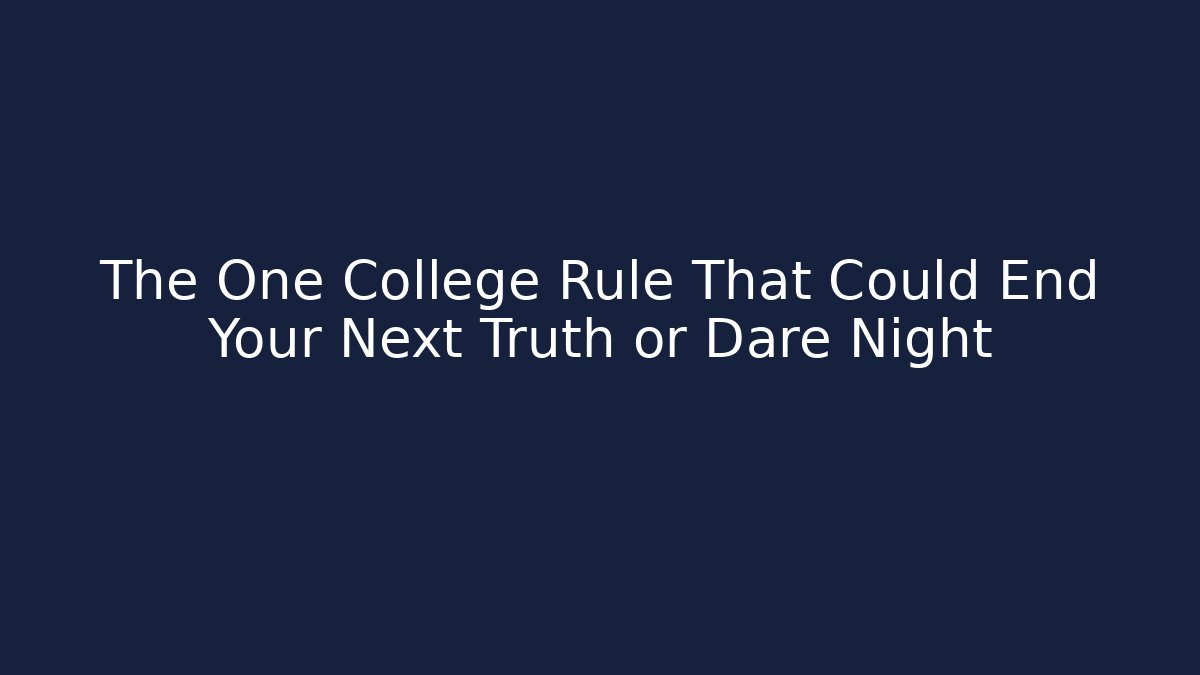 The One College Rule That Could End Your Next Truth or Dare Night