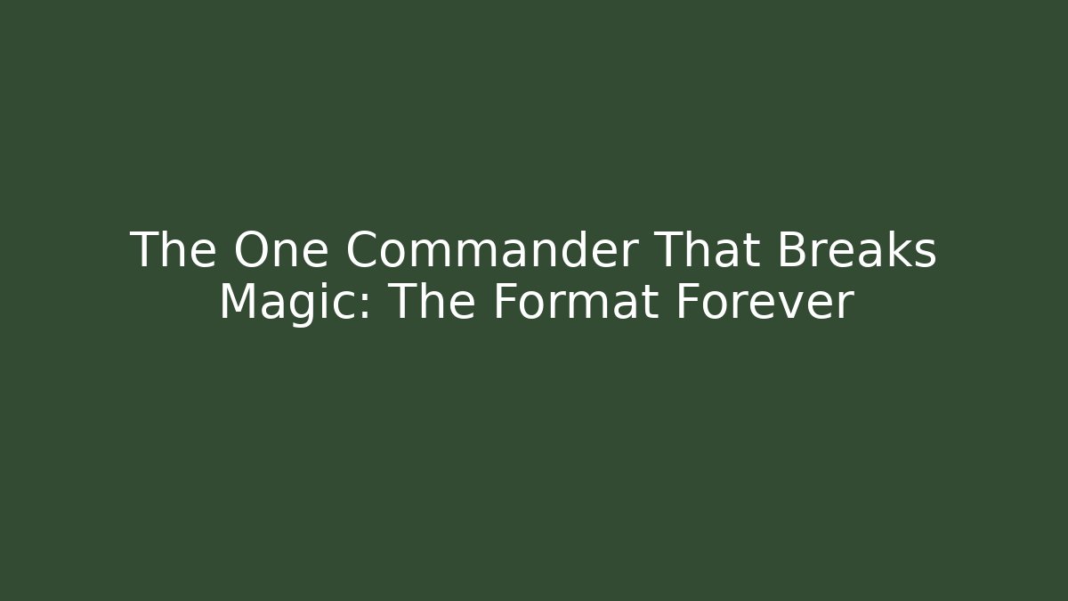 The One Commander That Breaks Magic: The Format Forever