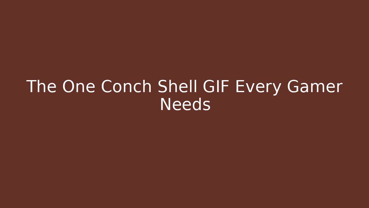 The One Conch Shell GIF Every Gamer Needs - Create More Assets