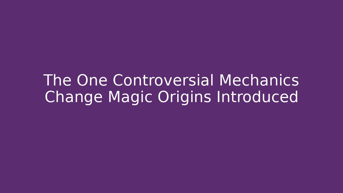 The One Controversial Mechanics Change Magic Origins Introduced