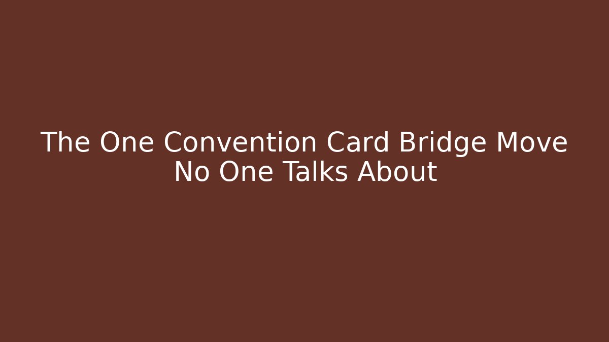 The One Convention Card Bridge Move No One Talks About