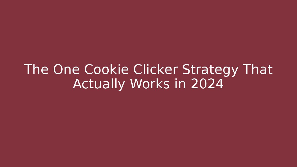 The One Cookie Clicker Strategy That Actually Works in 2024