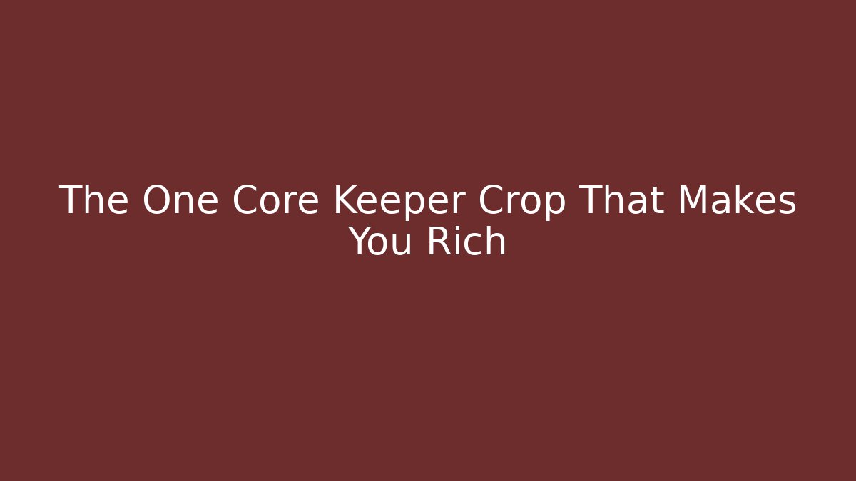 The One Core Keeper Crop That Makes You Rich - Create More Assets