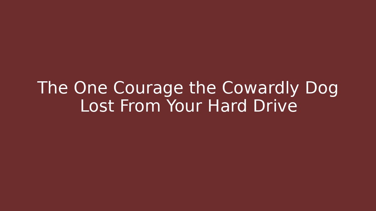 The One Courage the Cowardly Dog Lost From Your Hard Drive