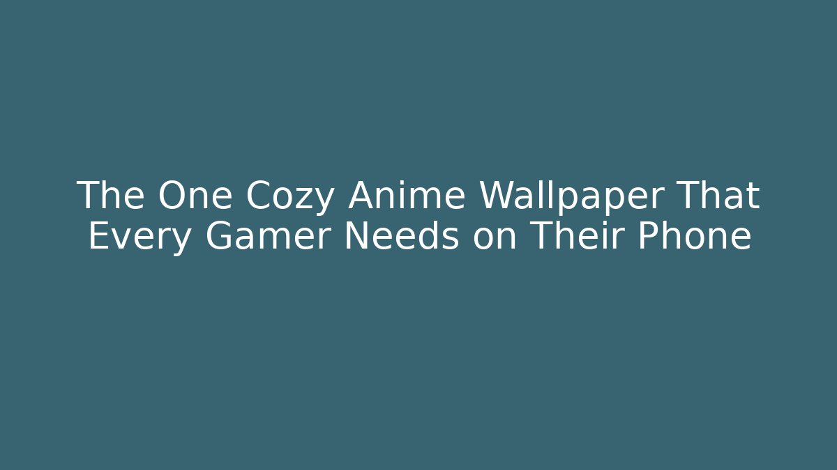 The One Cozy Anime Wallpaper That Every Gamer Needs on Their Phone