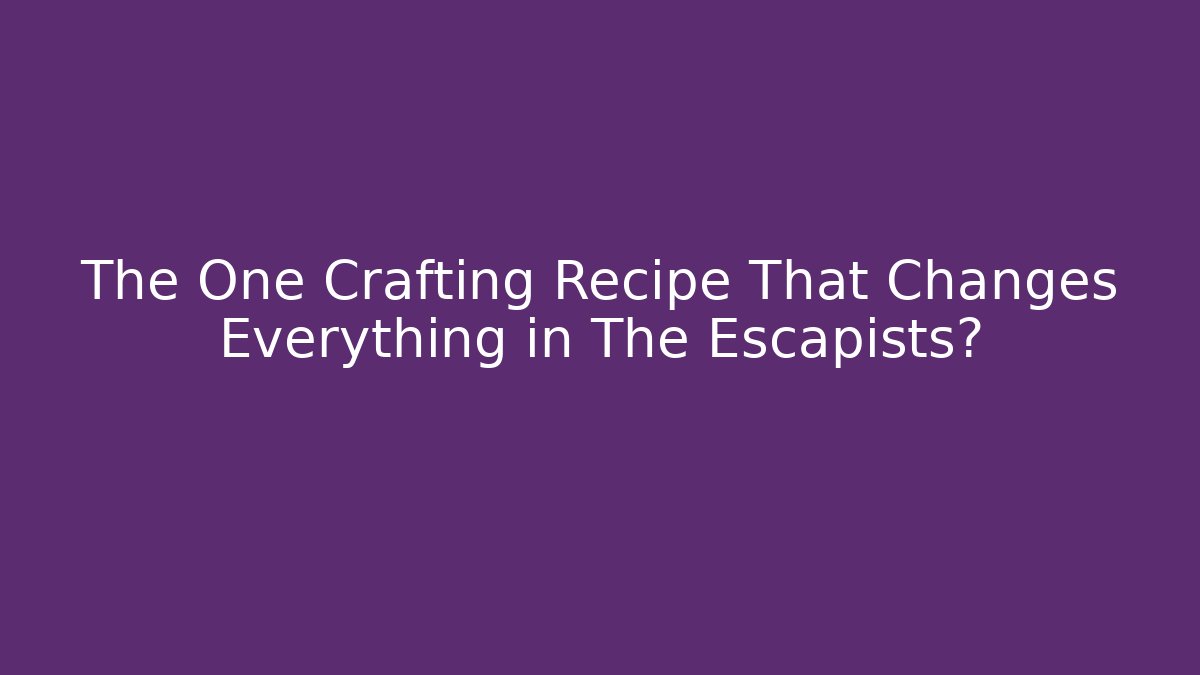 The One Crafting Recipe That Changes Everything in The Escapists?