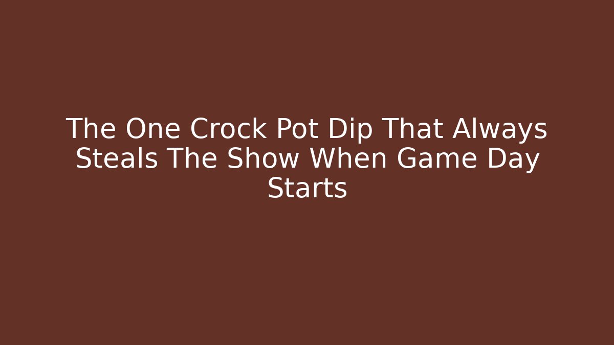 The One Crock Pot Dip That Always Steals The Show When Game Day Starts