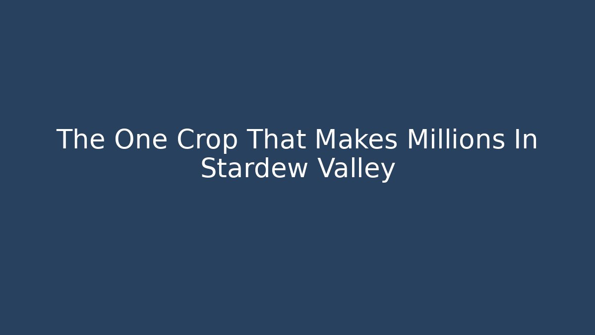 The One Crop That Makes Millions In Stardew Valley
