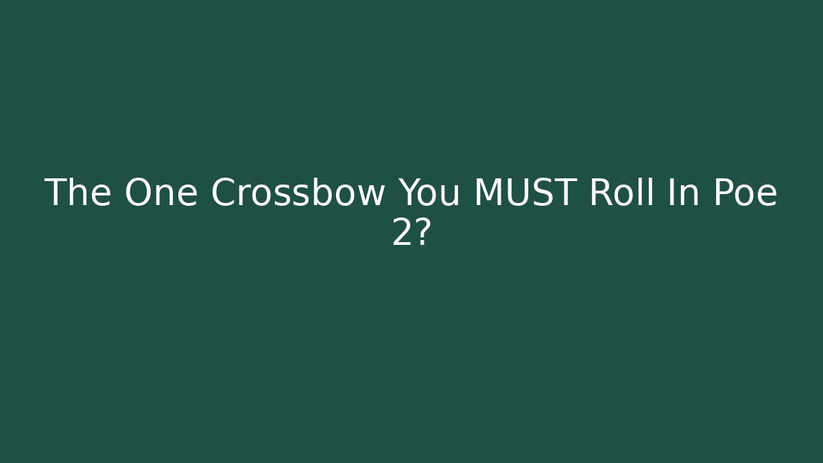 The One Crossbow You MUST Roll In Poe 2?
