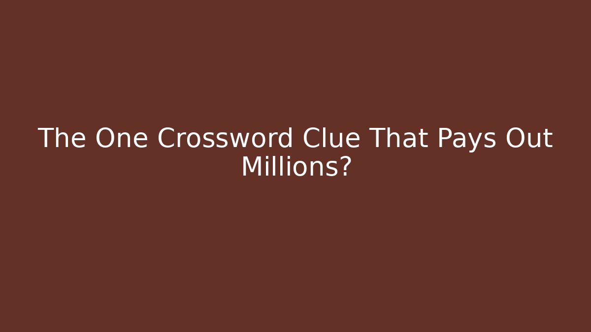 The One Crossword Clue That Pays Out Millions?