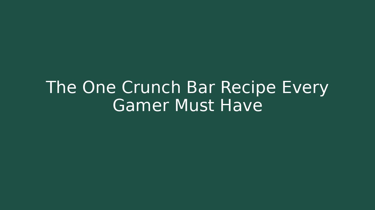 The One Crunch Bar Recipe Every Gamer Must Have