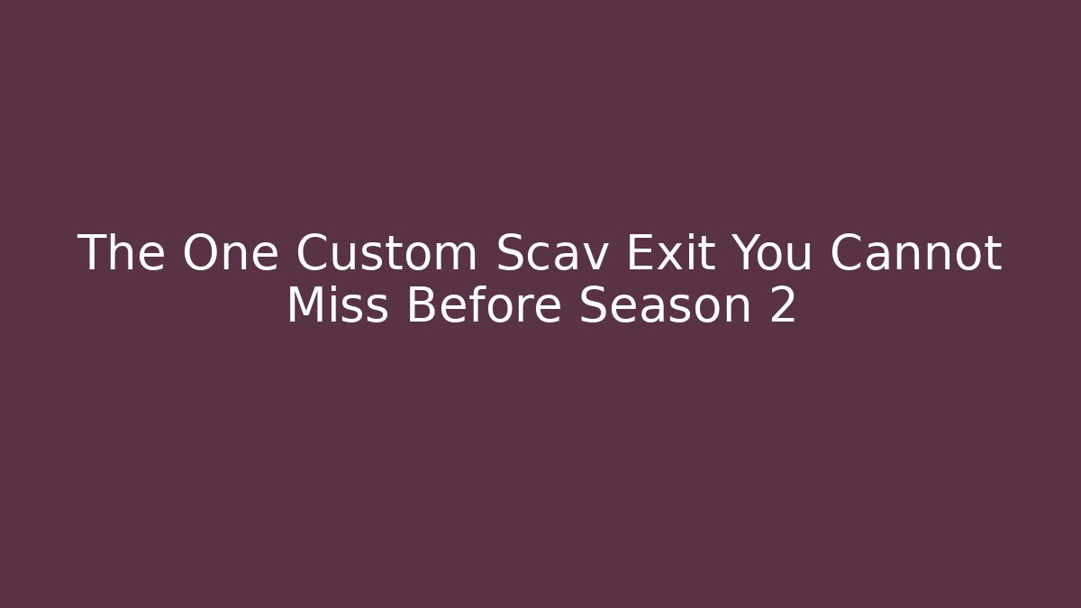 The One Custom Scav Exit You Cannot Miss Before Season 2