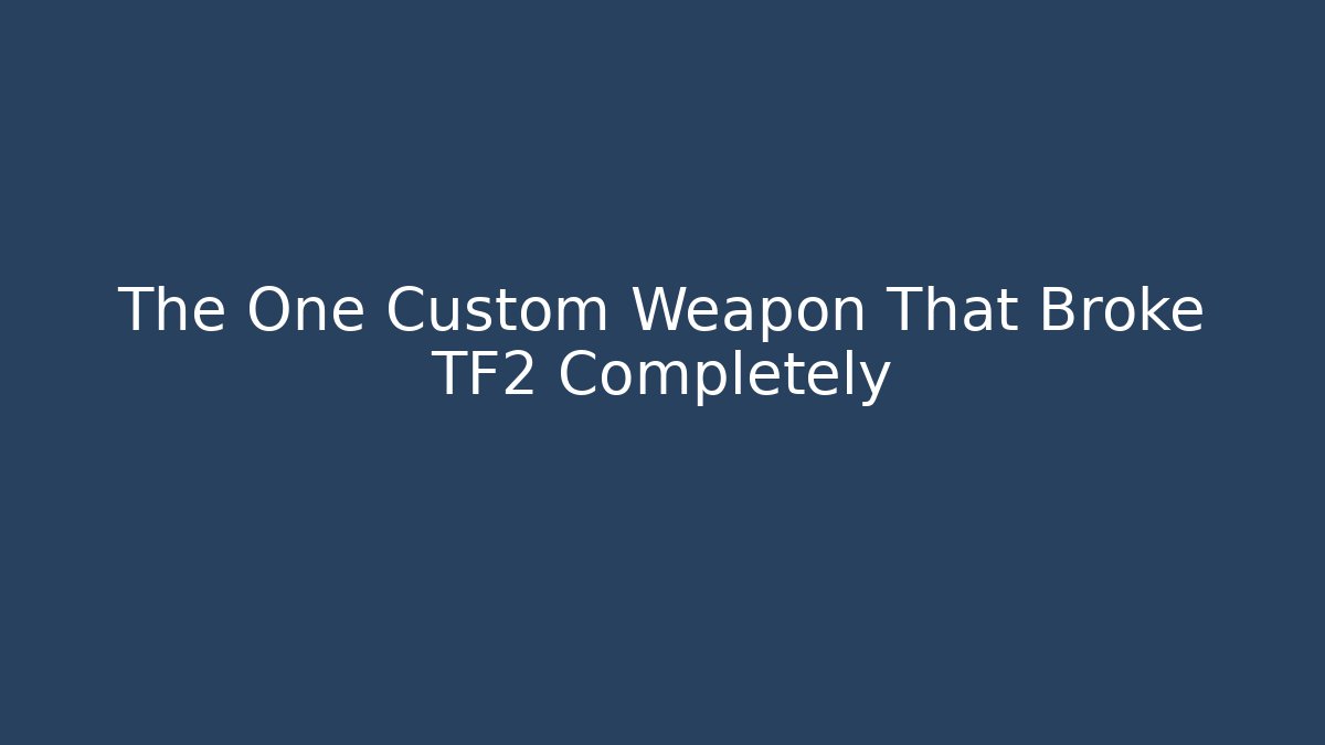 The One Custom Weapon That Broke TF2 Completely - Create More Assets