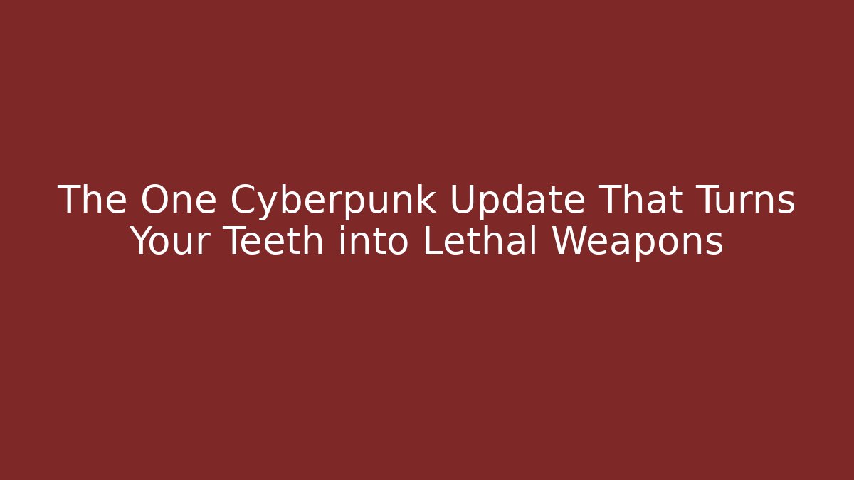 The One Cyberpunk Update That Turns Your Teeth into Lethal Weapons - Create More Assets