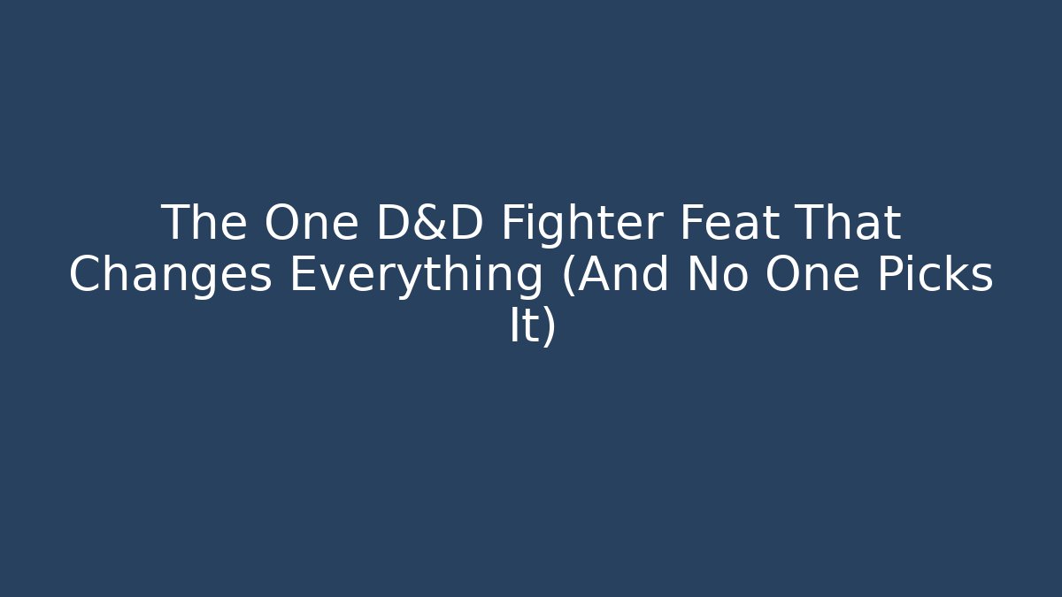 The One D&D Fighter Feat That Changes Everything (And No One Picks It)