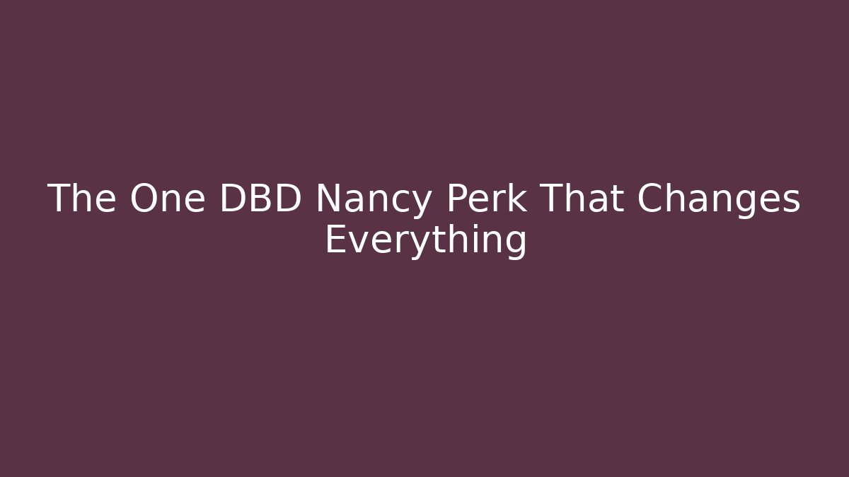 The One DBD Nancy Perk That Changes Everything - Create More Assets