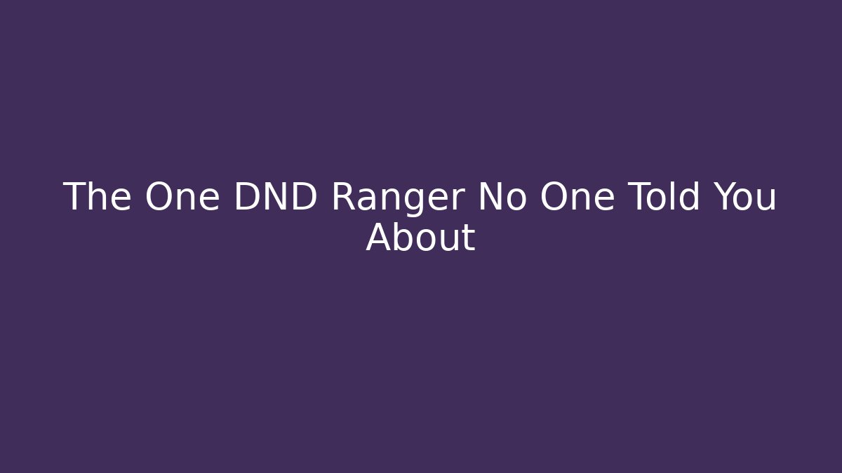 The One DND Ranger No One Told You About