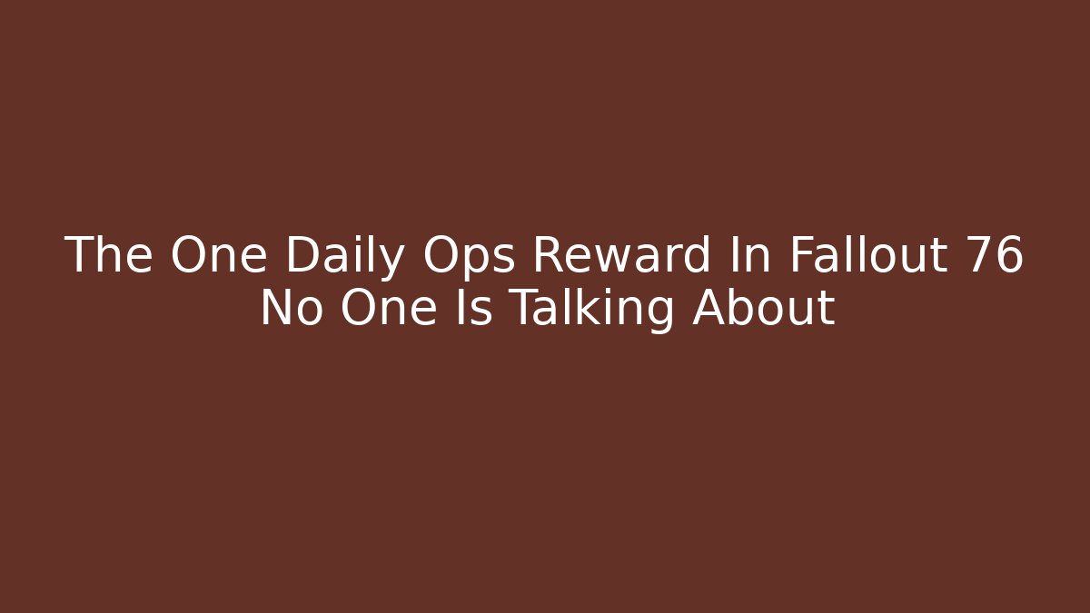 The One Daily Ops Reward In Fallout 76 No One Is Talking About
