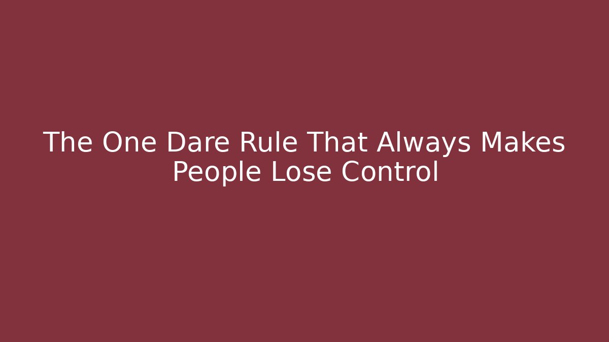 The One Dare Rule That Always Makes People Lose Control