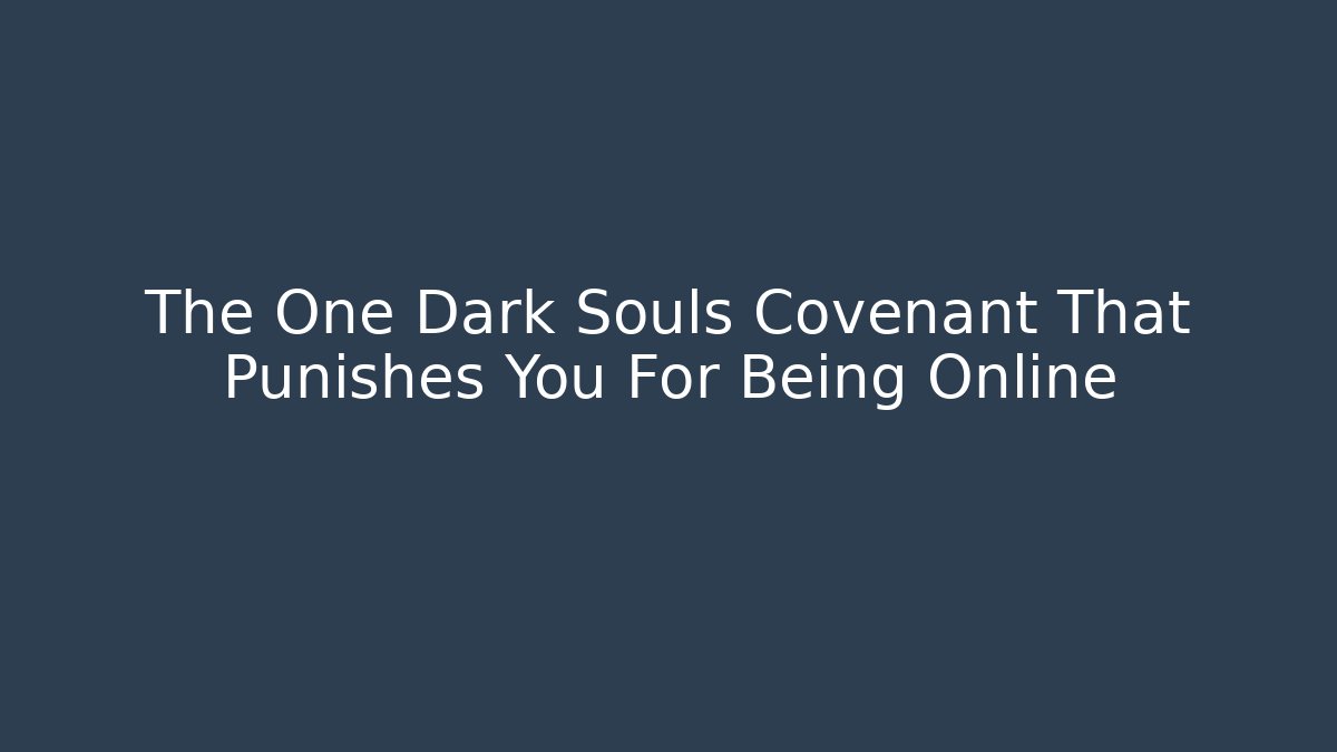 The One Dark Souls Covenant That Punishes You For Being Online