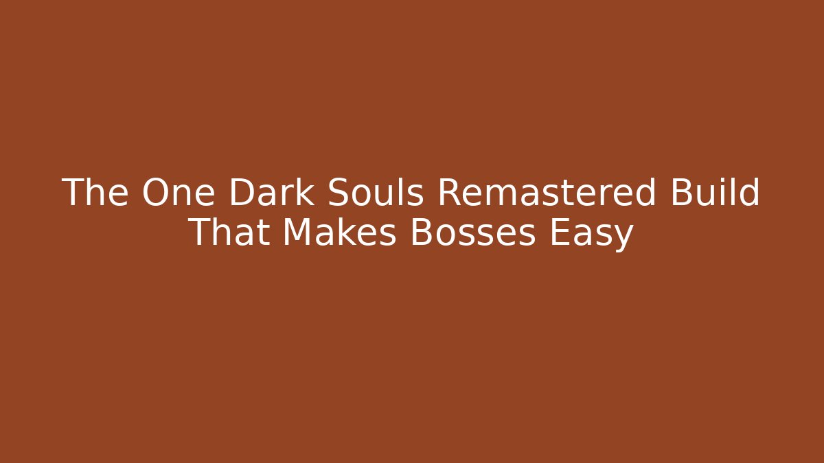 The One Dark Souls Remastered Build That Makes Bosses Easy