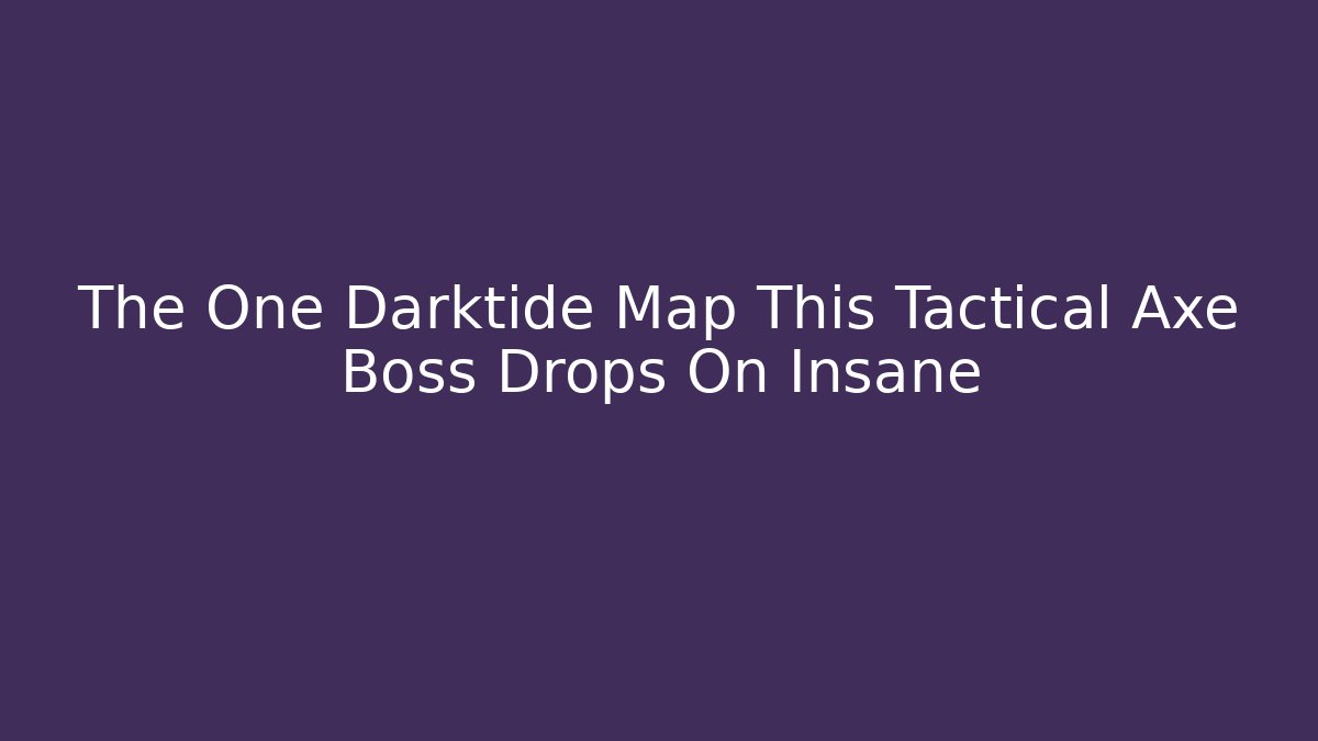 The One Darktide Map This Tactical Axe Boss Drops On Insane