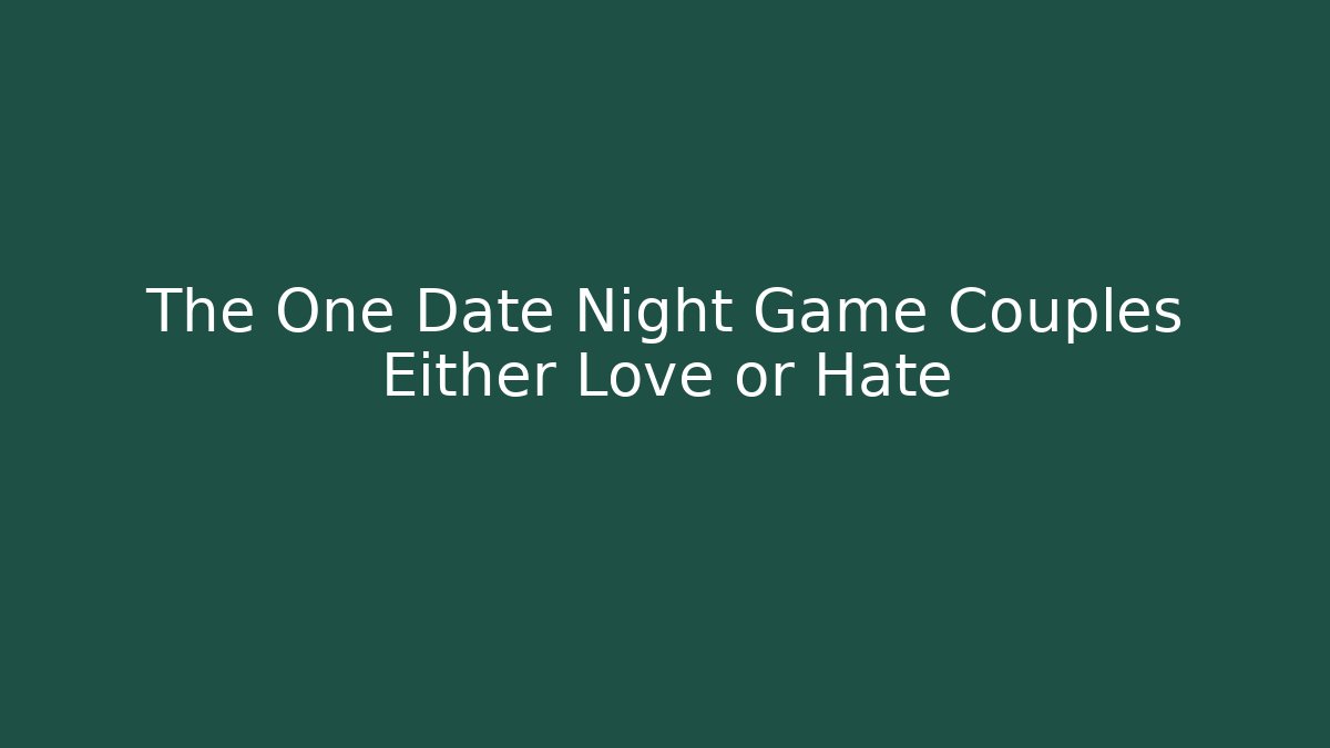 The One Date Night Game Couples Either Love or Hate