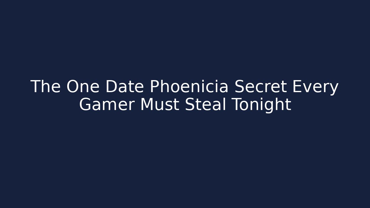 The One Date Phoenicia Secret Every Gamer Must Steal Tonight