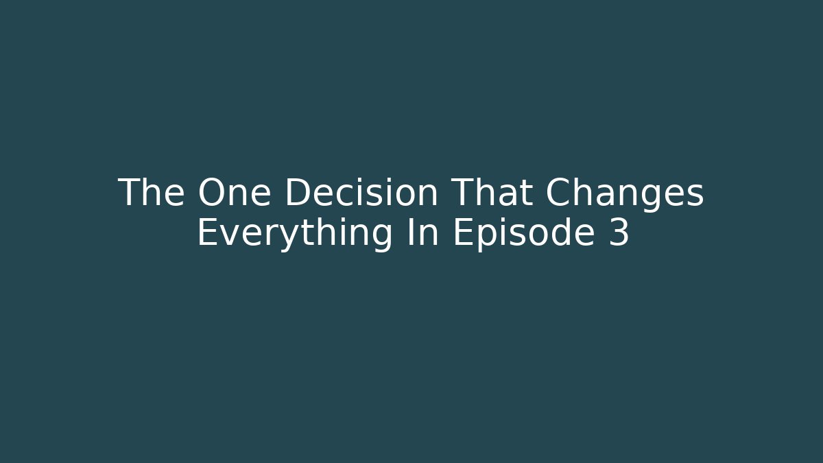The One Decision That Changes Everything In Episode 3