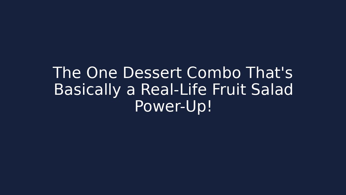The One Dessert Combo That’s Basically a Real-Life Fruit Salad Power-Up!